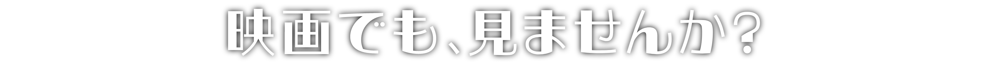 映画でも、見ませんか?